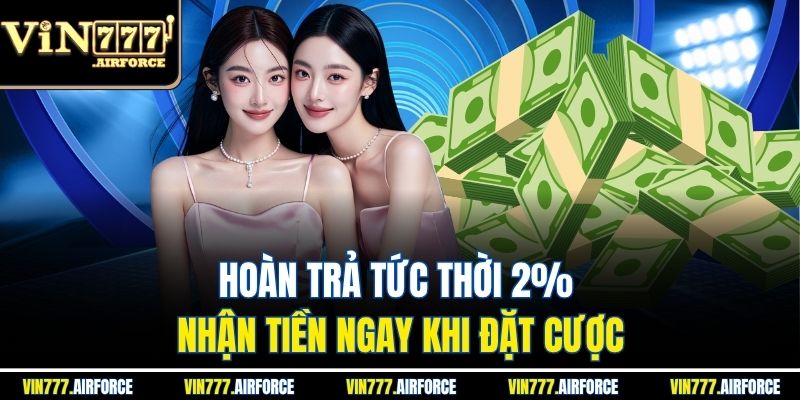 Hoàn Trả Tức Thời 2% - Nhận Tiền Ngay Khi Đặt Cược 1 Hoàn Trả Tức Thời 2% - Nhận Tiền Ngay Khi Đặt Cược